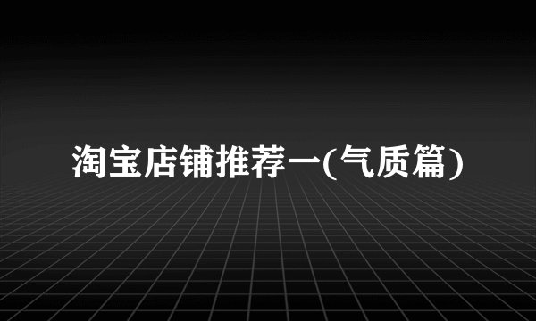 淘宝店铺推荐一(气质篇)