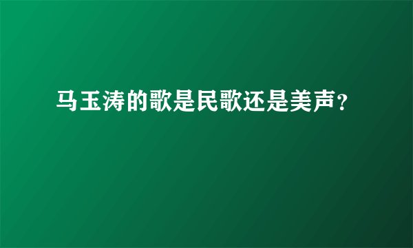 马玉涛的歌是民歌还是美声？