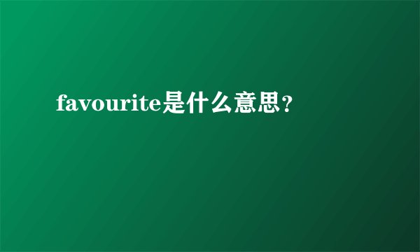 favourite是什么意思？