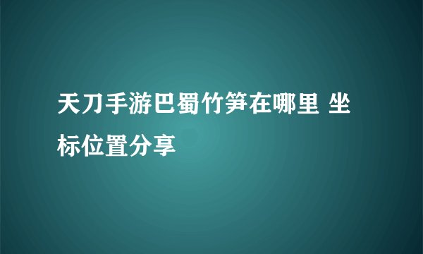 天刀手游巴蜀竹笋在哪里 坐标位置分享