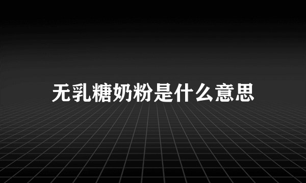 无乳糖奶粉是什么意思