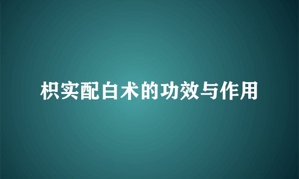 枳实配白术的功效与作用