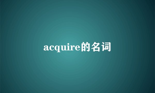 acquire的名词