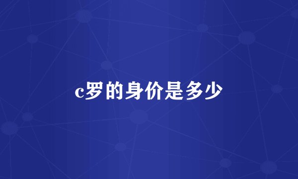 c罗的身价是多少