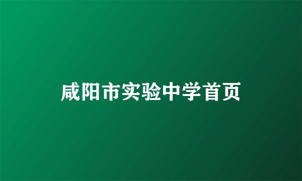 咸阳市实验中学首页