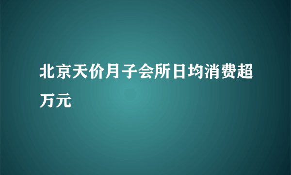 北京天价月子会所日均消费超万元