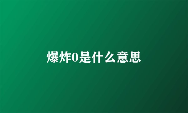 爆炸0是什么意思