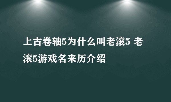 上古卷轴5为什么叫老滚5 老滚5游戏名来历介绍