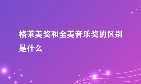 格莱美奖和全美音乐奖的区别是什么