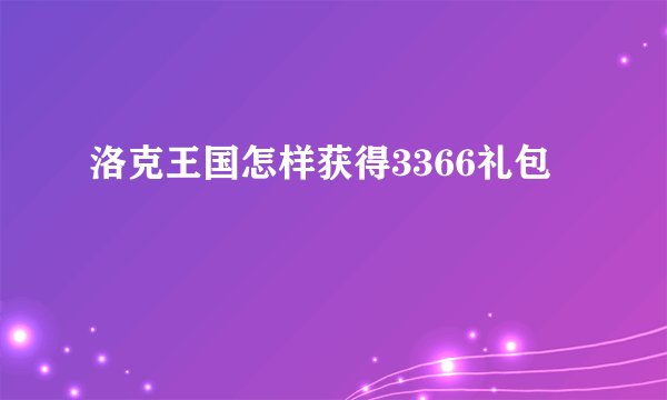 洛克王国怎样获得3366礼包
