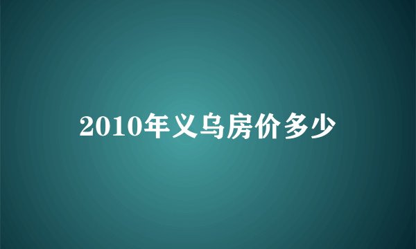 2010年义乌房价多少