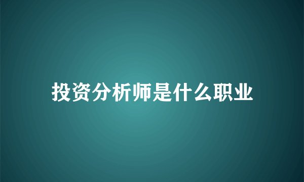 投资分析师是什么职业