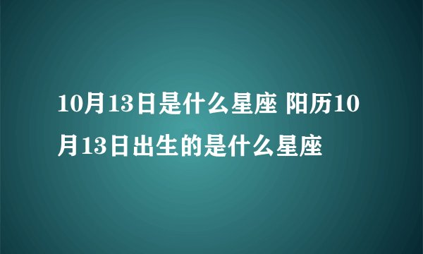 10月13日是什么星座 阳历10月13日出生的是什么星座