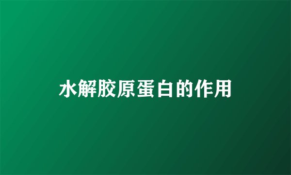 水解胶原蛋白的作用