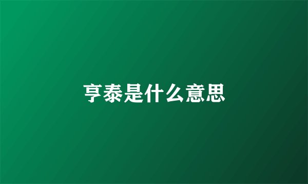 亨泰是什么意思