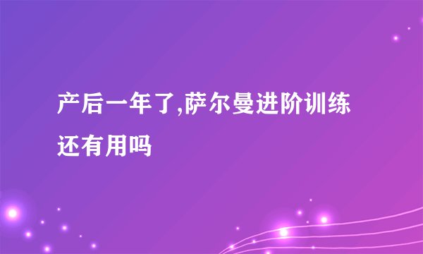 产后一年了,萨尔曼进阶训练还有用吗
