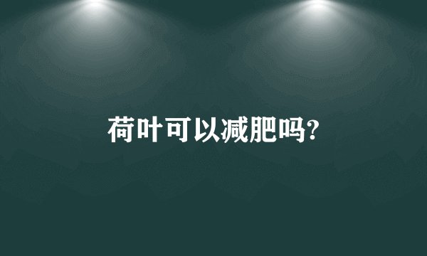 荷叶可以减肥吗?
