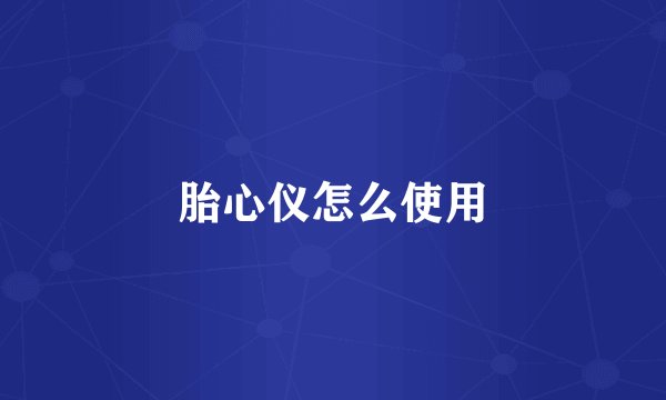 胎心仪怎么使用