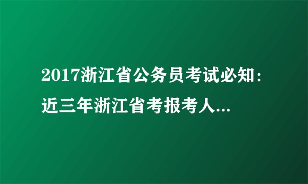 2017浙江省公务员考试必知：近三年浙江省考报考人数最多的岗位分析