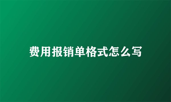 费用报销单格式怎么写