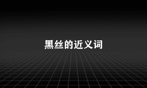黑丝的近义词