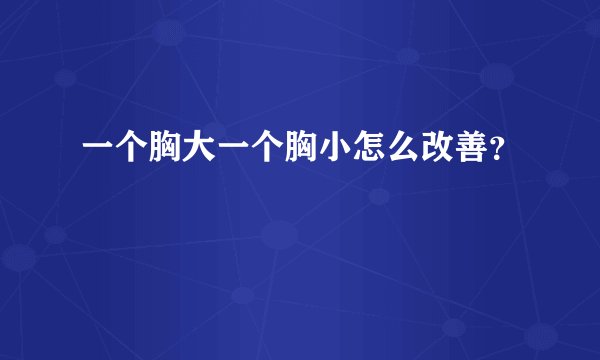一个胸大一个胸小怎么改善？