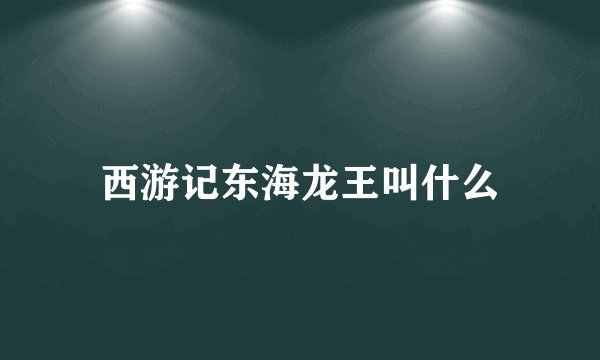 西游记东海龙王叫什么