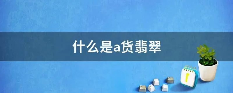 什么是a货翡翠