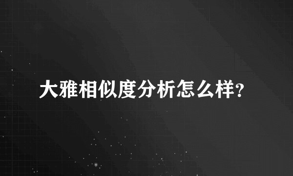 大雅相似度分析怎么样？