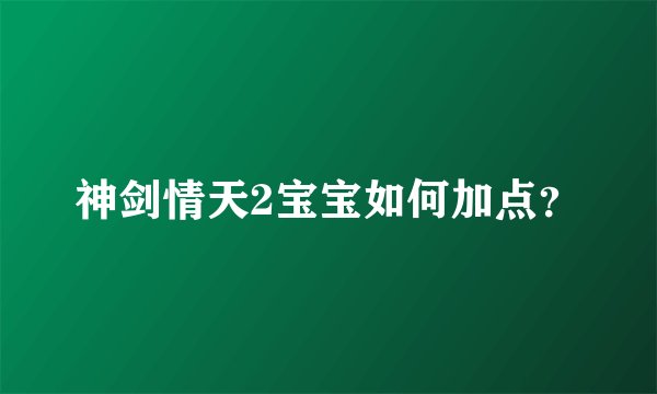 神剑情天2宝宝如何加点？