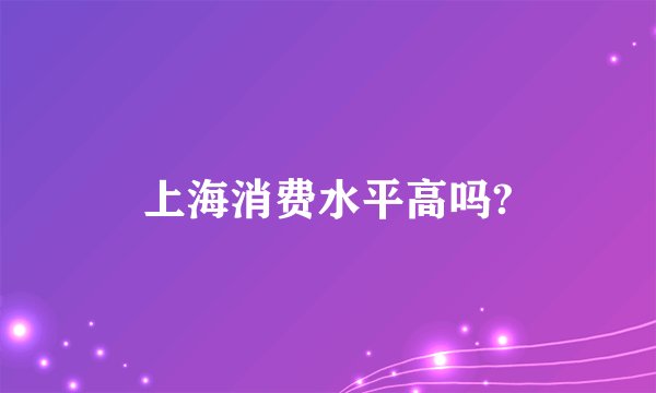 上海消费水平高吗?