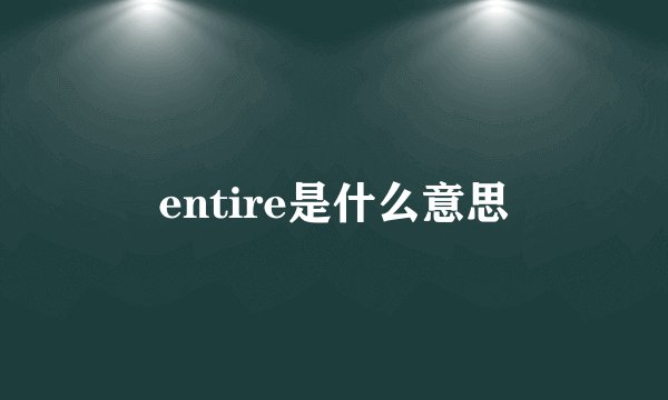 entire是什么意思
