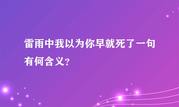 雷雨中我以为你早就死了一句有何含义？