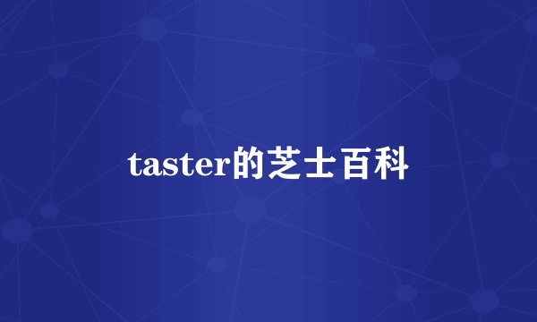 taster的芝士百科