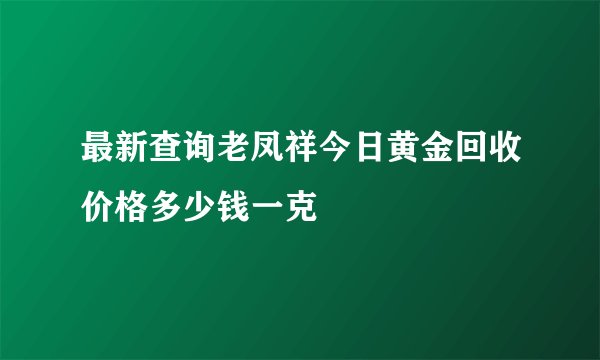最新查询老凤祥今日黄金回收价格多少钱一克