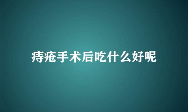 痔疮手术后吃什么好呢
