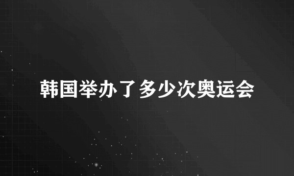韩国举办了多少次奥运会