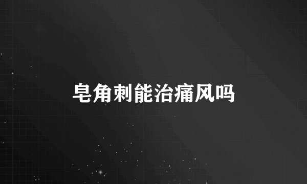 皂角刺能治痛风吗