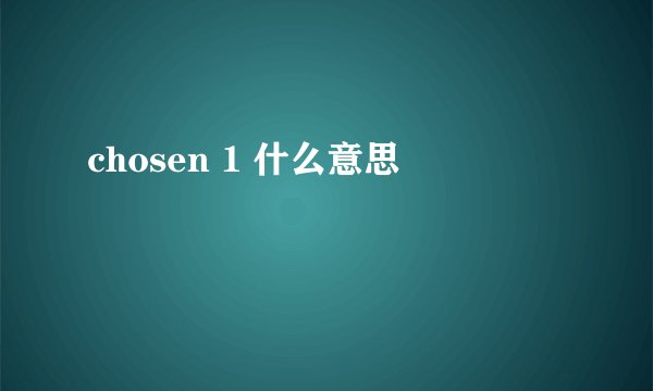 chosen 1 什么意思