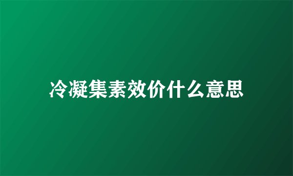 冷凝集素效价什么意思