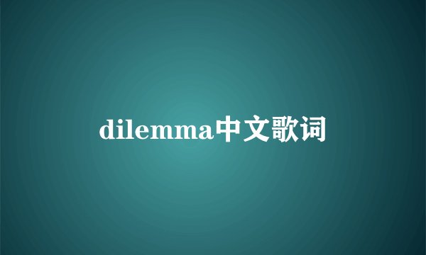 dilemma中文歌词