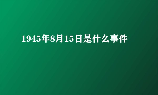 1945年8月15日是什么事件