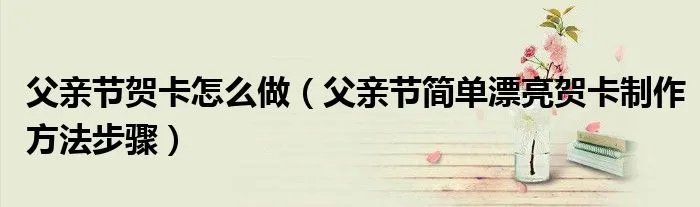 父亲节贺卡怎么做（父亲节简单漂亮贺卡制作方法步骤）