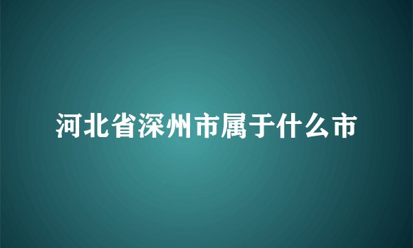 河北省深州市属于什么市