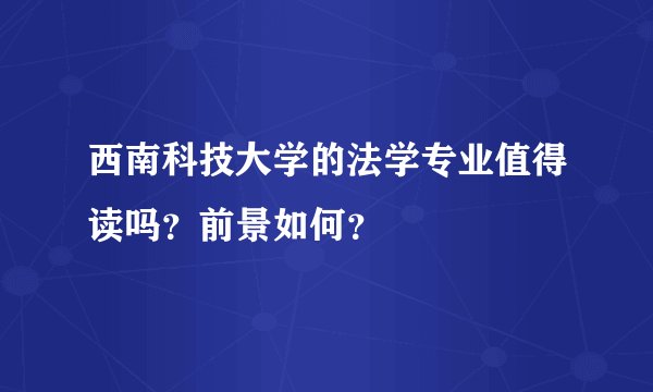 西南科技大学的法学专业值得读吗？前景如何？