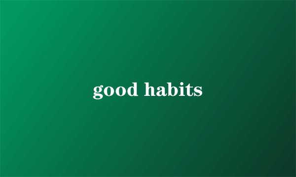 good habits