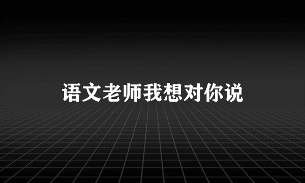 语文老师我想对你说