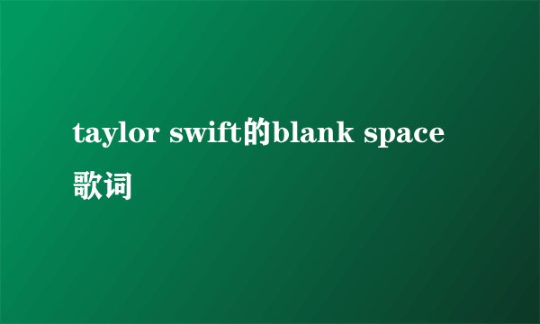 taylor swift的blank space 歌词