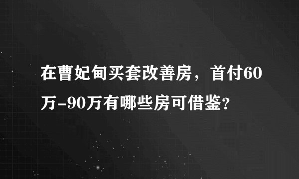 在曹妃甸买套改善房，首付60万-90万有哪些房可借鉴？