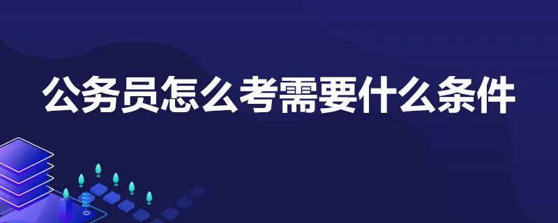 公务员怎么考需要什么条件